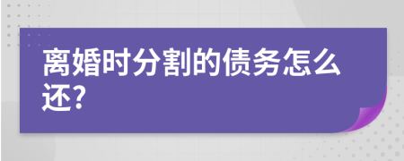 离婚时分割的债务怎么还?