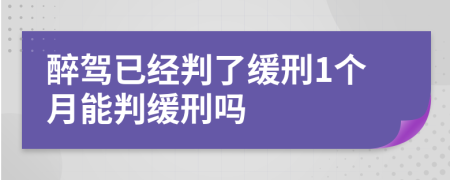 醉驾已经判了缓刑1个月能判缓刑吗