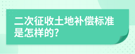 二次征收土地补偿标准是怎样的?