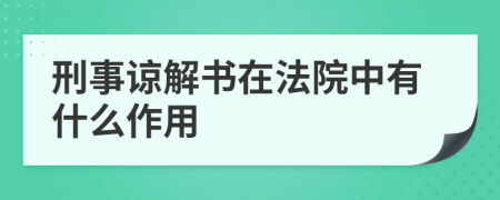 刑事谅解书在法院中有什么作用