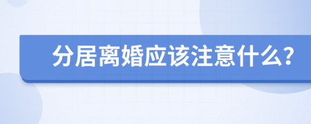 分居离婚应该注意什么？