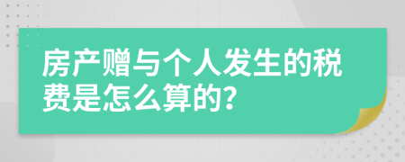 房产赠与个人发生的税费是怎么算的？