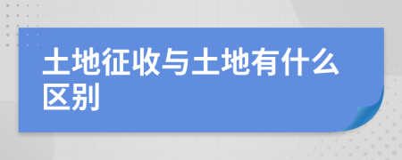 土地征收与土地有什么区别