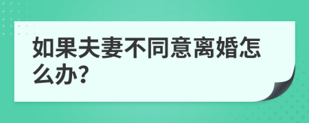 如果夫妻不同意离婚怎么办？