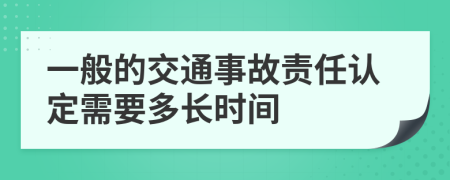 一般的交通事故责任认定需要多长时间