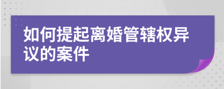 如何提起离婚管辖权异议的案件