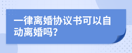 一律离婚协议书可以自动离婚吗？