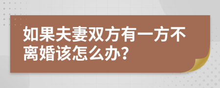 如果夫妻双方有一方不离婚该怎么办？