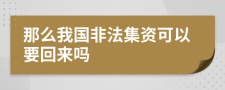 那么我国非法集资可以要回来吗