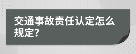 交通事故责任认定怎么规定？