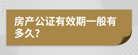 房产公证有效期一般有多久？