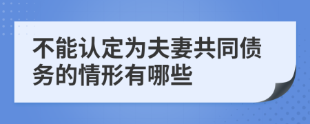 不能认定为夫妻共同债务的情形有哪些