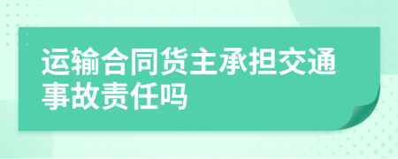 运输合同货主承担交通事故责任吗