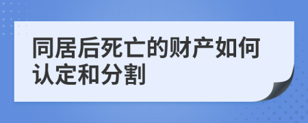 同居后死亡的财产如何认定和分割