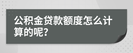 公积金贷款额度怎么计算的呢？