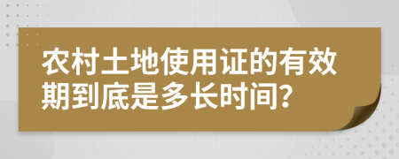 农村土地使用证的有效期到底是多长时间？