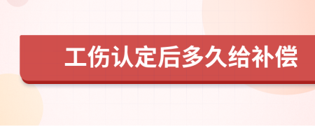 工伤认定后多久给补偿