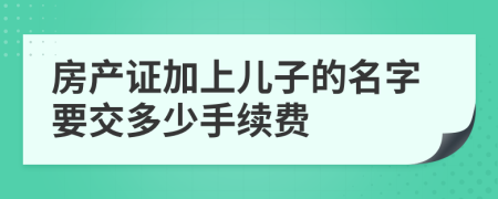 房产证加上儿子的名字要交多少手续费