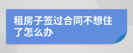 租房子签过合同不想住了怎么办