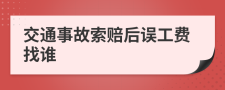 交通事故索赔后误工费找谁