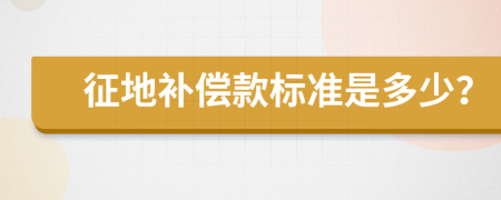 征地补偿款标准是多少？