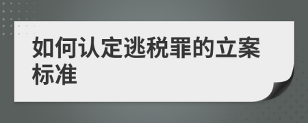 如何认定逃税罪的立案标准