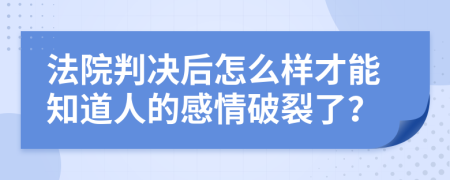 法院判决后怎么样才能知道人的感情破裂了？