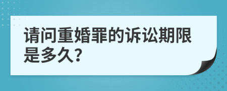 请问重婚罪的诉讼期限是多久？