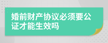 婚前财产协议必须要公证才能生效吗