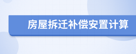 房屋拆迁补偿安置计算