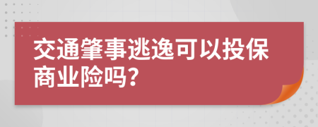 交通肇事逃逸可以投保商业险吗？