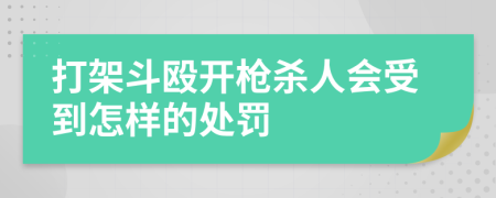 打架斗殴开枪杀人会受到怎样的处罚