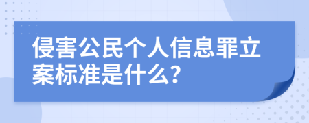 侵害公民个人信息罪立案标准是什么？