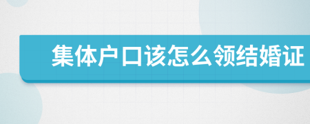 集体户口该怎么领结婚证