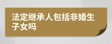 法定继承人包括非婚生子女吗