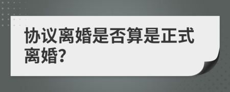 协议离婚是否算是正式离婚？