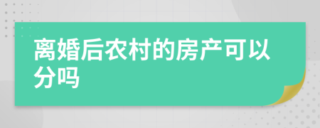 离婚后农村的房产可以分吗