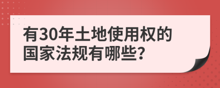 有30年土地使用权的国家法规有哪些？