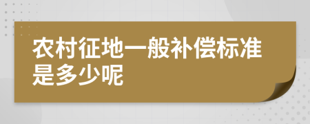 农村征地一般补偿标准是多少呢