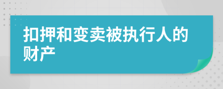 扣押和变卖被执行人的财产