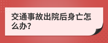 交通事故出院后身亡怎么办？