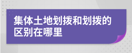 集体土地划拨和划拨的区别在哪里