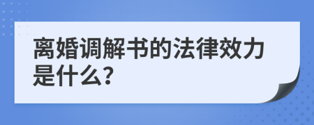 离婚调解书的法律效力是什么？