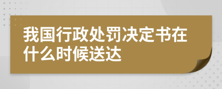 我国行政处罚决定书在什么时候送达