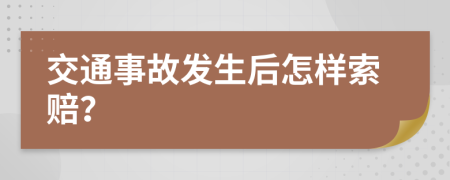 交通事故发生后怎样索赔？