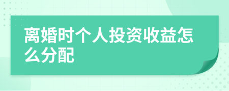 离婚时个人投资收益怎么分配