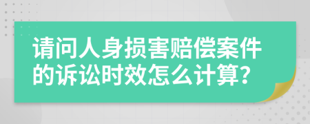 请问人身损害赔偿案件的诉讼时效怎么计算？