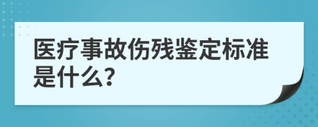 医疗事故伤残鉴定标准是什么？