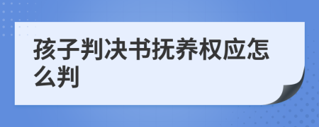 孩子判决书抚养权应怎么判