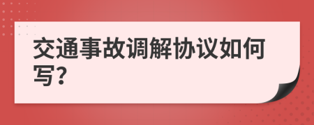 交通事故调解协议如何写？